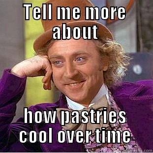 TELL ME MORE ABOUT HOW PASTRIES COOL OVER TIME Condescending Wonka