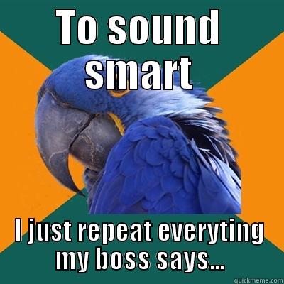 kissass parott - TO SOUND SMART I JUST REPEAT EVERYTING MY BOSS SAYS... Paranoid Parrot