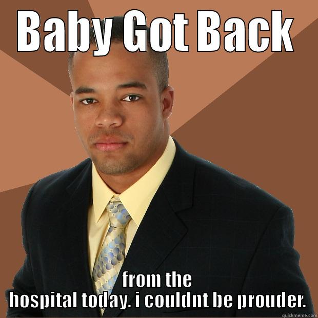 BABY GOT BACK FROM THE HOSPITAL TODAY. I COULDNT BE PROUDER. Successful Black Man