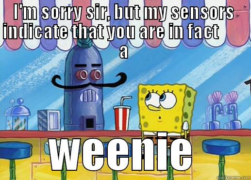 weenie hut sensors - I'M SORRY SIR, BUT MY SENSORS INDICATE THAT YOU ARE IN FACT         A WEENIE Misc