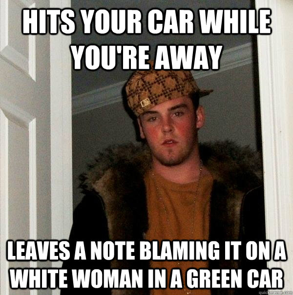 hits your car while you're away leaves a note blaming it on a white woman in a green car  Scumbag Steve