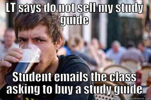 LT SAYS DO NOT SELL MY STUDY GUIDE STUDENT EMAILS THE CLASS ASKING TO BUY A STUDY GUIDE Lazy College Senior