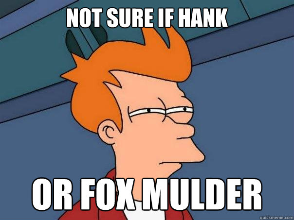 not sure if Hank or fox mulder  Futurama Fry