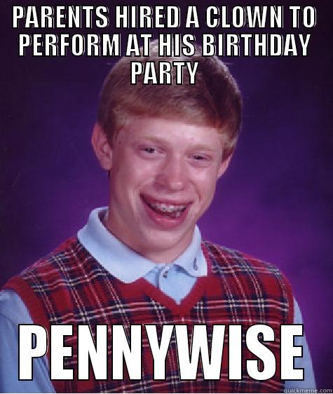 PERFORMING CLOWN - PARENTS HIRED A CLOWN TO PERFORM AT HIS BIRTHDAY PARTY PENNYWISE Bad Luck Brian