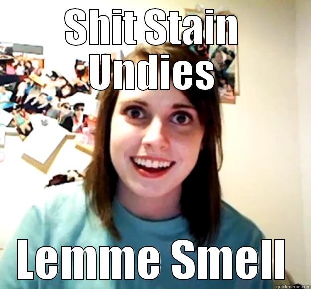 SHIT STAIN UNDIES LEMME SMELL Overly Attached Girlfriend