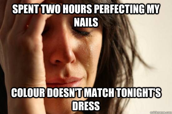 Spent two hours perfecting my nails colour doesn't match tonight's dress  First World Problems