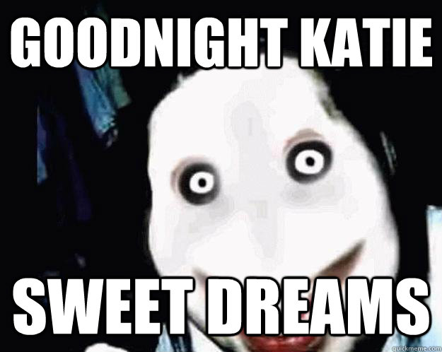 Goodnight Katie SWEET DREAMS - Goodnight Katie SWEET DREAMS  Jeff the Killer