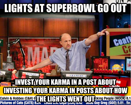 Lights at Superbowl go out Invest your karma in a post about investing your karma in posts about how the lights went out  Mad Karma with Jim Cramer