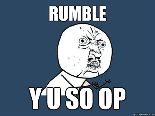 RUMBLE y u SO OP  Y U No