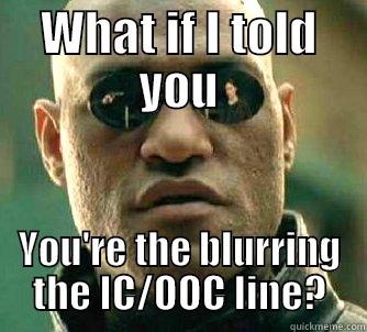 WHAT IF I TOLD YOU YOU'RE THE BLURRING THE IC/OOC LINE? Matrix Morpheus