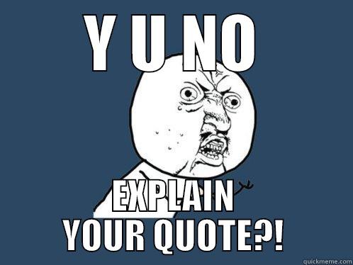 Y U NO EXPLAIN YOUR QUOTE?! Y U No