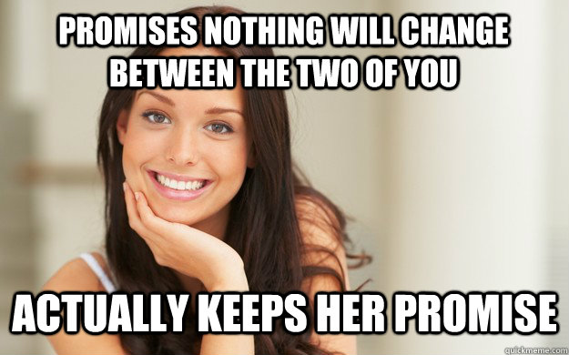 promises nothing will change between the two of you actually keeps her promise  Good Girl Gina