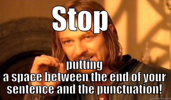 STOP  PUTTING A SPACE BETWEEN THE END OF YOUR SENTENCE AND THE PUNCTUATION! Boromir