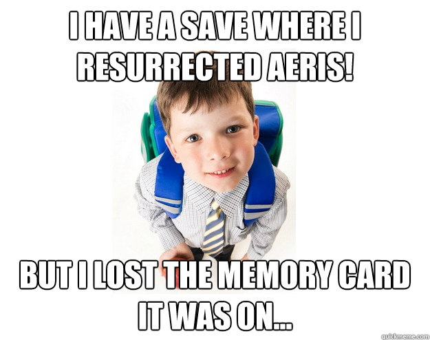 I have a save where I resurrected Aeris! But I lost the memory card it was on...  Lying School Kid