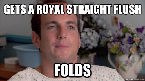 Gets a royal straight flush folds  Ive Made a Huge Mistake