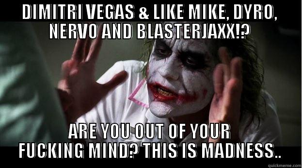 THIS IS MADNESS - DIMITRI VEGAS & LIKE MIKE, DYRO, NERVO AND BLASTERJAXX!? ARE YOU OUT OF YOUR FUCKING MIND? THIS IS MADNESS.. Joker Mind Loss