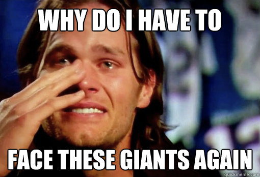 Why do I have to face these Giants again  Crying Tom Brady