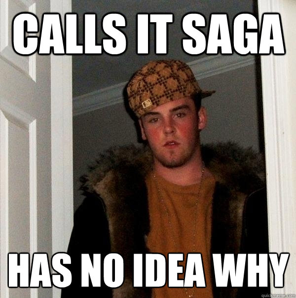 calls it saga has no idea why  Scumbag Steve