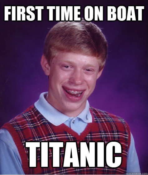 First time on boat Titanic  Bad Luck Brian