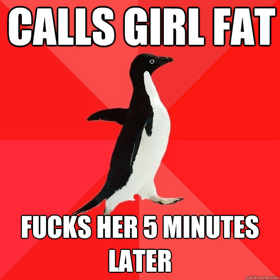 Calls Girl Fat Fucks Her 5 minutes later - Calls Girl Fat Fucks Her 5 minutes later  Socially Awesome Penguin