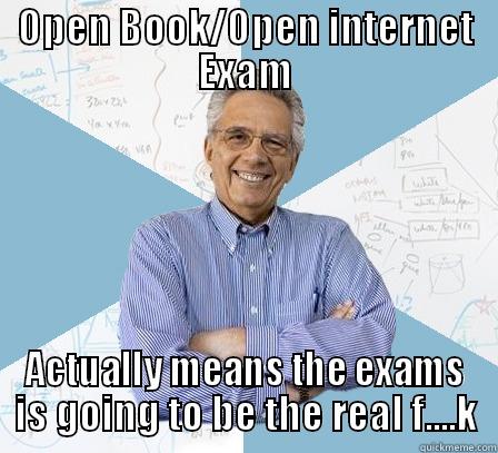 OPEN BOOK/OPEN INTERNET EXAM ACTUALLY MEANS THE EXAMS IS GOING TO BE THE REAL F....K Engineering Professor