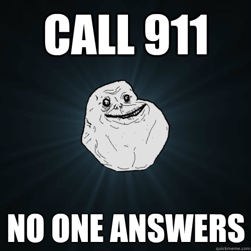 Call 911 No one answers - Call 911 No one answers  Forever Alone