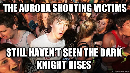 The aurora shooting victims Still haven't seen the dark knight rises  Sudden Clarity Clarence