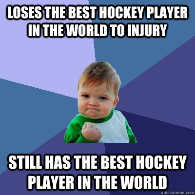 loses the best hockey player in the world to injury still has the best hockey player in the world  Success Kid