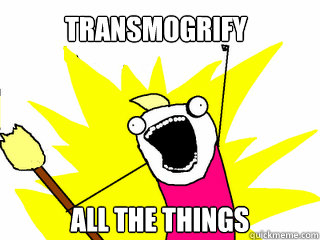 transmogrify all the things  All The Things