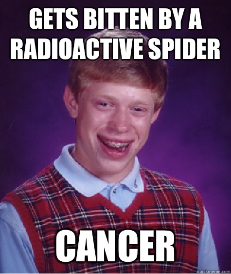 Gets bitten by a radioactive spider Cancer  Bad Luck Brian