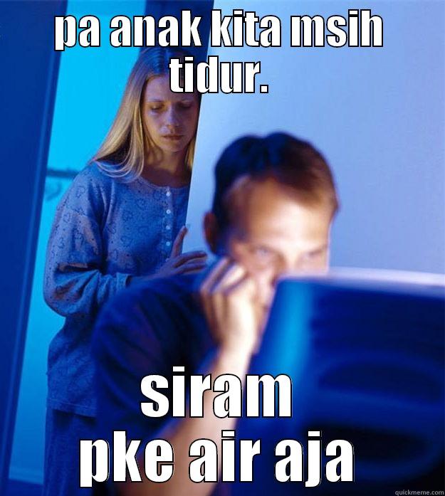 pa anak - PA ANAK KITA MSIH TIDUR. SIRAM PKE AIR AJA Redditors Wife