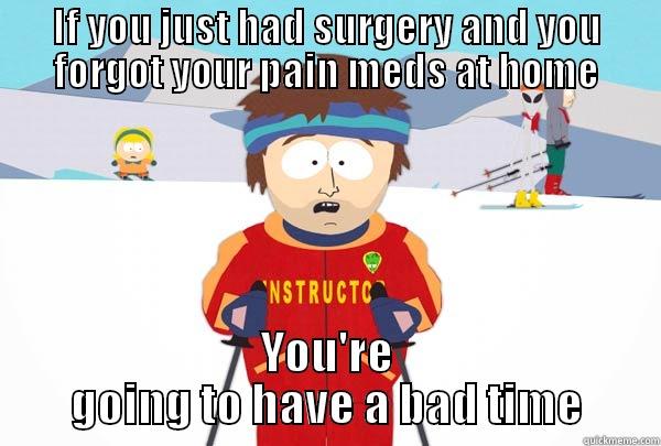 IF YOU JUST HAD SURGERY AND YOU FORGOT YOUR PAIN MEDS AT HOME YOU'RE GOING TO HAVE A BAD TIME Super Cool Ski Instructor