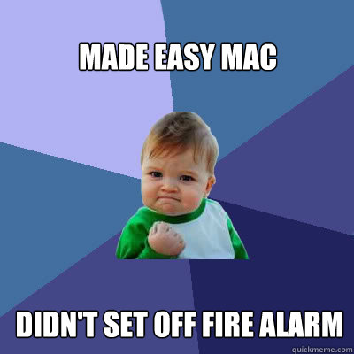 made easy mac didn't set off fire alarm  Success Baby