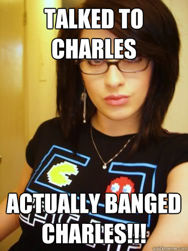 Talked to charles actually banged charles!!!   Cool Chick Carol