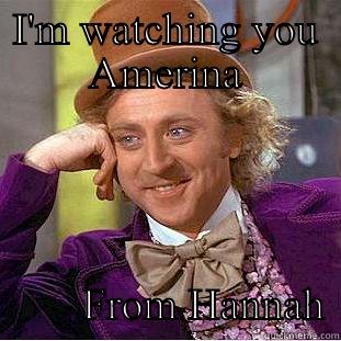 I'M WATCHING YOU AMERINA                                 FROM HANNAH Creepy Wonka