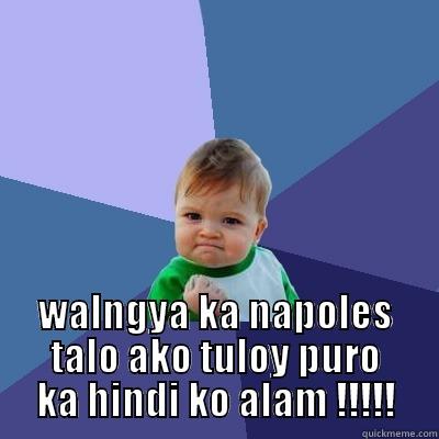  WALNGYA KA NAPOLES TALO AKO TULOY PURO KA HINDI KO ALAM !!!!! Success Kid