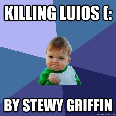 KILLING LUIOS (: by stewy griffin   Success Kid