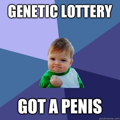 Genetic lottery Got a penis  Success Kid