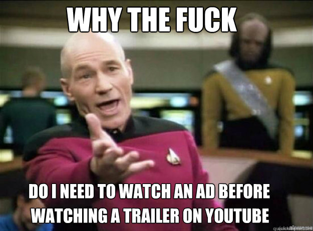 WHY THE FUCK Do i need to watch an ad before watching a trailer on youtube  Kirk