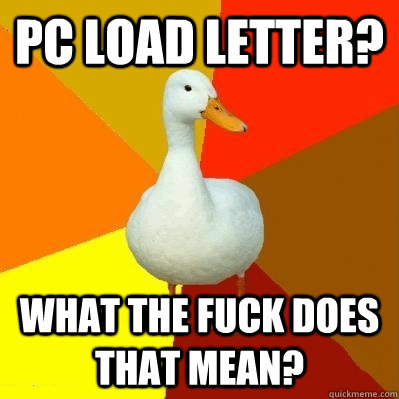 PC Load Letter? What the fuck does that mean?  Tech Impaired Duck