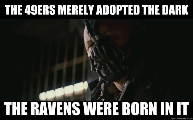 THE 49ERS MERELY ADOPTED THE DARK The Ravens were born in it  Badass Bane