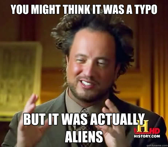 You might think it was a typo But it was actually aliens  Ancient Aliens