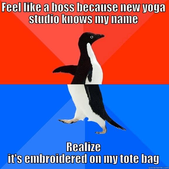 FEEL LIKE A BOSS BECAUSE NEW YOGA STUDIO KNOWS MY NAME REALIZE IT'S EMBROIDERED ON MY TOTE BAG Socially Awesome Awkward Penguin