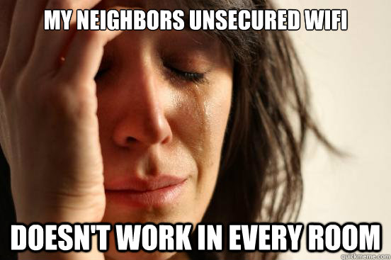 My neighbors unsecured wifi doesn't work in every room  First World Problems