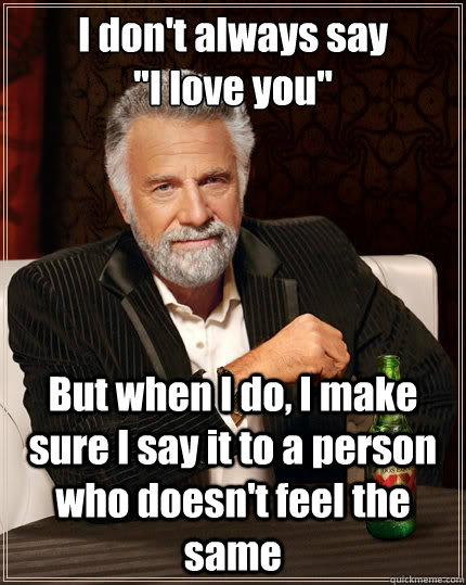 I don't always say
