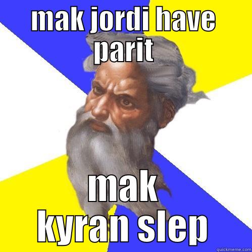 MAK JORDI HAVE PARIT MAK KYRAN SLEP Advice God