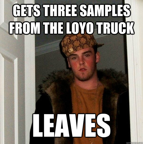 Gets three samples from the Loyo truck Leaves  Scumbag Steve