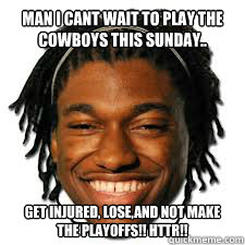 Man I cant Wait to play the cowboys this sunday.. Get injured, Lose,and Not make the playoffs!! HTTR!!  RG3 yard passes