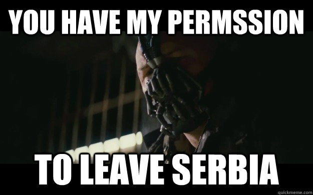 You have my permssion to leave Serbia  Badass Bane