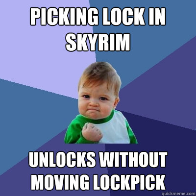 Picking lock in skyrim unlocks without moving lockpick - Picking lock in skyrim unlocks without moving lockpick  Success Kid